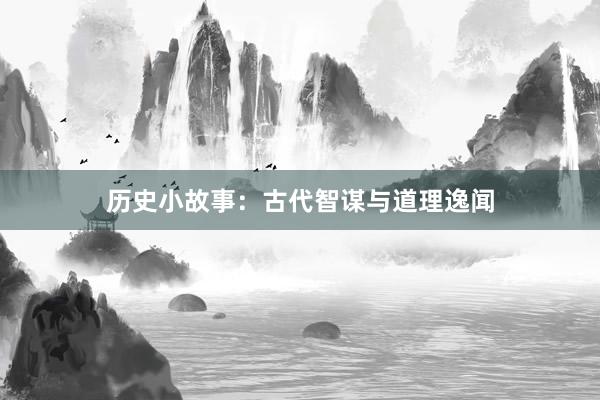 历史小故事:古代智谋与道理逸闻
